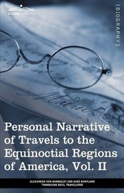 Personal Narrative of Travels to the Equinoctial Regions of America, Vol. II (in 3 volumes): During the Years 1799-1804