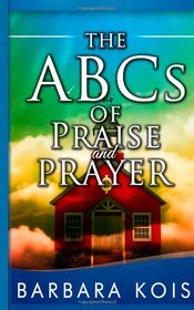 ABCs of Praise and Prayer: How 15 minutes with God Can Change Your Day