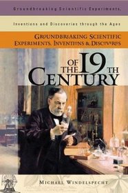 Groundbreaking Scientific Experiments, Inventions, and Discoveries of the 19th Century (Groundbreaking Scientific Experiments, Inventions and Discoveries through the Ages)
