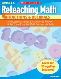 Reteaching Math: Fractions & Decimals: Mini-Lessons, Games, & Activities to Review & Reinforce Essential Math Concepts & Skills