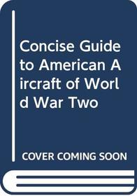 Concise Guide to American Aircraft of World War II