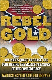Rebel Gold : One Man's Quest to Crack the Code Behind the Secret Treasure of the Confederacy