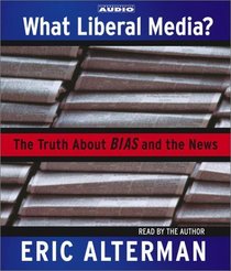 What Liberal Media?  The Truth About Bias and the News