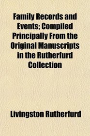 Family Records and Events; Compiled Principally From the Original Manuscripts in the Rutherfurd Collection