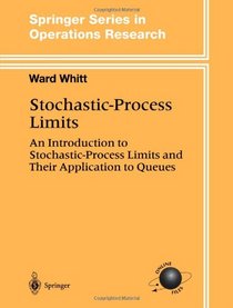 Stochastic-Process Limits: An Introduction to Stochastic-Process Limits and their Application to Queues (Springer Series in Operations Research and Financial Engineering)