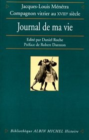 Journal de ma vie: Jacques-Louis Menetra, compagnon vitrier au XVIIIe siecle (Bibliotheque Albin Michel Histoire) (French Edition)