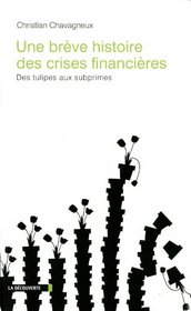 une brve histoire des crises financires ; des tulipes aux subprimes