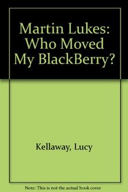 Martin Lukes: Who Moved My Blackberry?