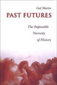 Past Futures: The Impossible Necessity of History (Joanne Goodman Lectures)