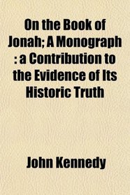 On the Book of Jonah; A Monograph: a Contribution to the Evidence of Its Historic Truth