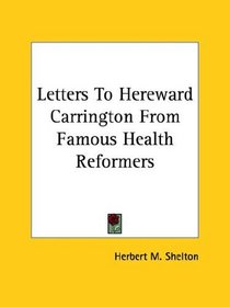 Letters To Hereward Carrington From Famous Health Reformers (Kessinger Publishing's Rare Reprints)