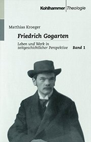 Friedrich Gogarten: Leben und Werk in zeitgeschichtlicher Perspektive, mit zahlreichen Dokumenten und Materialien (Kohlhammer Theologie) (German Edition)
