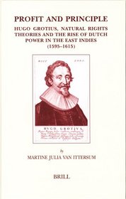 Profit and Principle: Hugo Grotius, Natural Rights Theories and the Rise of Dutch Power in the East Indies, 1595-1615 (Brill's Studies in Intellectual ... (Brill's Studies in Intellectual History)