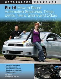 Fix It! How to Repair Automotive Scratches, Dings, Dents, Tears, Stains and Odors (Motorbooks Workshop)