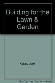 Building for the Lawn & Garden: A Step-by-Step Guide to Making Benches, Gates, Planters, Swings, Feeders, Tables, and More