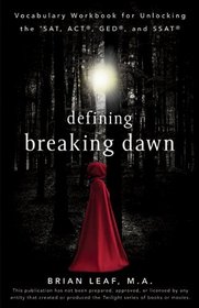 Defining Breaking Dawn: Vocabulary Workbook for Unlocking the SAT, ACT, GED, and SSAT (Defining Series)