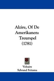 Alzire, Of De Amerikanen: Treurspel (1781) (French Edition)