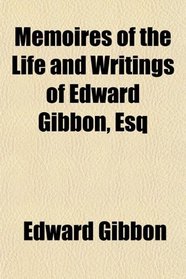 Memoires of the Life and Writings of Edward Gibbon, Esq