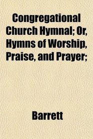 Congregational Church Hymnal; Or, Hymns of Worship, Praise, and Prayer;