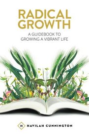 Radical Growth: A Guidebook To Growing A Vibrant Life