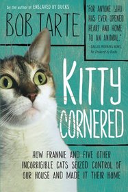 Kitty Cornered: How Frannie and Five Other Incorrigible Cats Seized Control of Our House and Made It Their Home