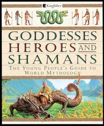 Goddesses Heroes and Shamans: The Young People's Guide to World Mythology