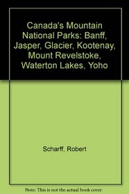 Canada's Mountain National Parks: Banff, Jasper, Glacier, Kootenay, Mount Revelstoke, Waterton Lakes, Yoho