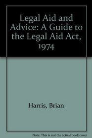 Legal aid and advice: A guide to the Legal aid act 1974 and regulations particularly for practitioners in the Magistrates' Courts