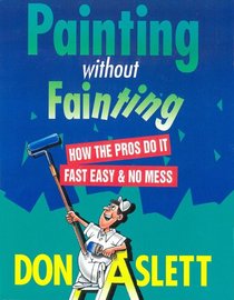 Painting Without Fainting: How the Pros Do It Fast, Easy & No Mess