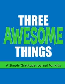 Gratitude Journal For Kids: Three Awesome Things: Happiness Journal or Notebook: 100+ Pages with Writing Prompts PLUS Blank Sheets for Drawing: ... or Teens (Kids Gratitude Journals) (Volume 3)