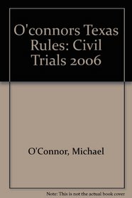 O'Connor's Texas Rules * Civil Trials 2006