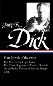 Philip K. Dick: Four Novels of the 1960s: The Man in the High Castle / The Three Stigmata of Palmer Eldritch / Do Androids Dream of Electric Sheep? / Ubik