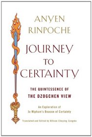 Journey to Certainty: The Quintessence of the Dzogchen View: An Exploration of Ju Mipham's Beacon of Certainty