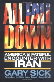 All Fall Down: America's Fateful Encounter with Iran