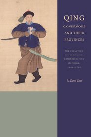 Qing Governors and Their Provinces: The Evolution of Territorial Administration in China, 1644-1796 (A China Program Book)