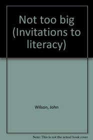 Not Too Big (Invitations to Literacy)