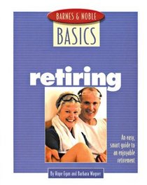 Barnes and Noble Basics Retiring: An Easy, Smart Guide to an Enjoyable Retirement (Barnes & Noble Basics)