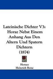 Lateinische Dichter V3: Horaz Nebst Einem Anhang Aus Den Altern Und Spatern Dichtern (1874) (German Edition)