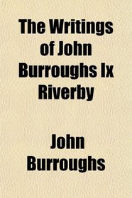 The Writings of John Burroughs Ix Riverby