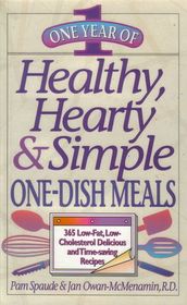 One Year of Healthy, Hearty & Simple One-Dish Meals: 365 Low-Fat, Low-Cholesterol Delicious and Time-Saving Recipes