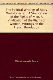 The Political Writings of Mary Wollstonecraft: 
