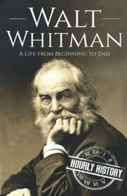 Walt Whitman: A Life from Beginning to End (Biographies of American Authors)