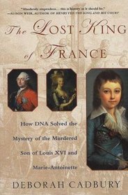 The Lost King of France : How DNA Solved the Mystery of the Murdered Son of Louis XVI and Marie Antoinette