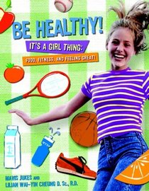 Be Healthy! It's a Girl Thing: Food, Fitness, and Feeling Great (It's a Girl Thing)