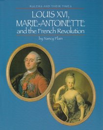 Louis XVI, Marie-Antoinette, and the French Revolution (Rulers and Their Times)