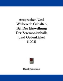 Ansprachen Und Weiherede Gehalten Bei Der Einweihung Der Zeremonienhalle Und Gedenkiakel (1903) (German Edition)