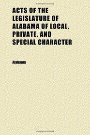 Acts of the Legislature of Alabama of Local, Private, and Special Character