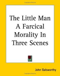 The Little Man: A Farcical Morality in Three Scenes