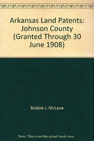Arkansas Land Patents: Johnson County (Granted Through 30 June 1908)