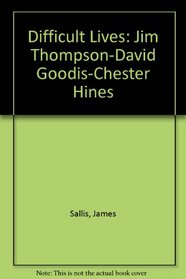 Difficult Lives: Jim Thompson, David Goodis, Chester Hines